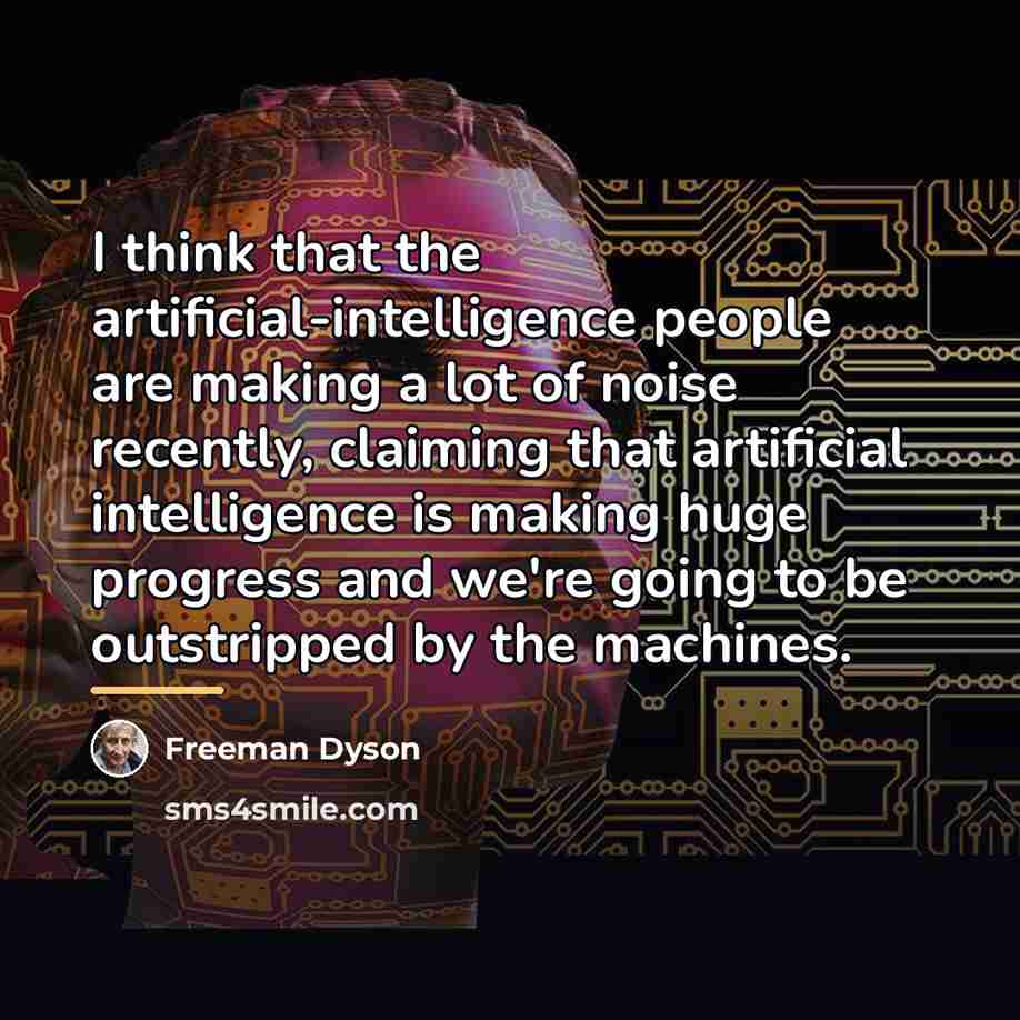 “I think that the artificial-intelligence people are making a lot…” quote by Freeman Dyson