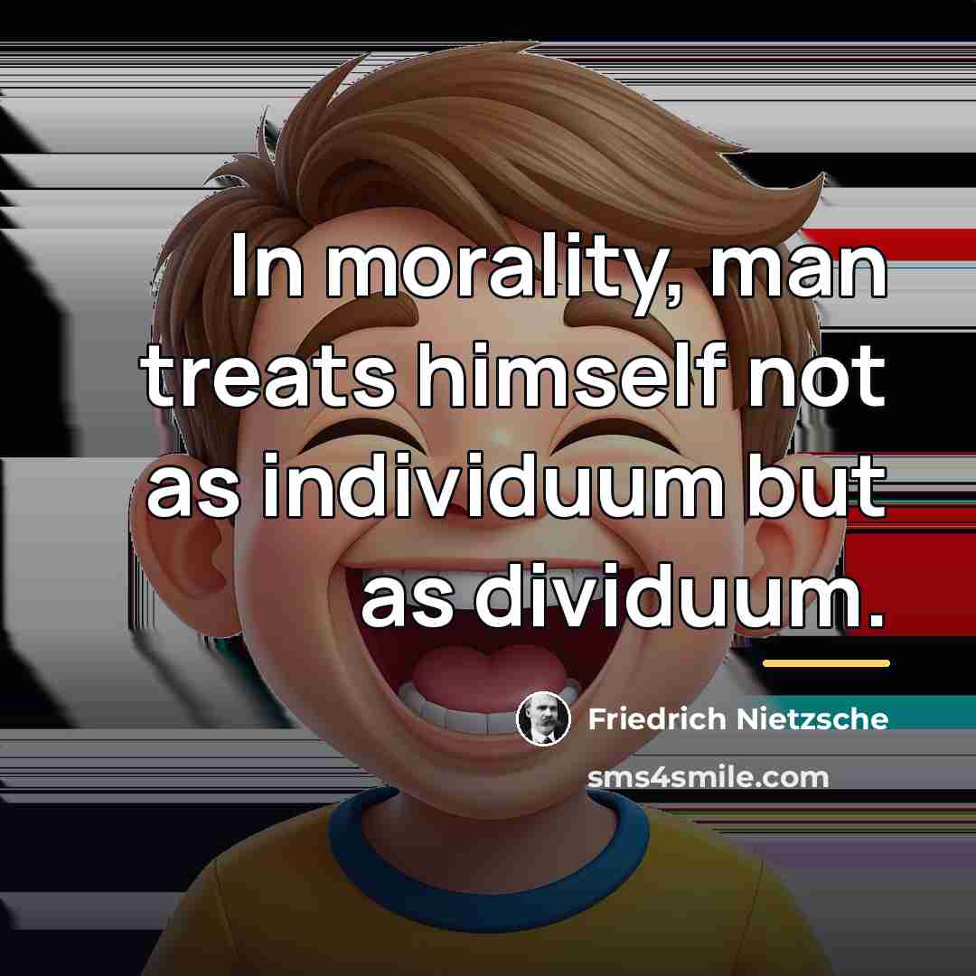 “In morality, man treats himself not as individuum but as…” quote by Friedrich Nietzsche