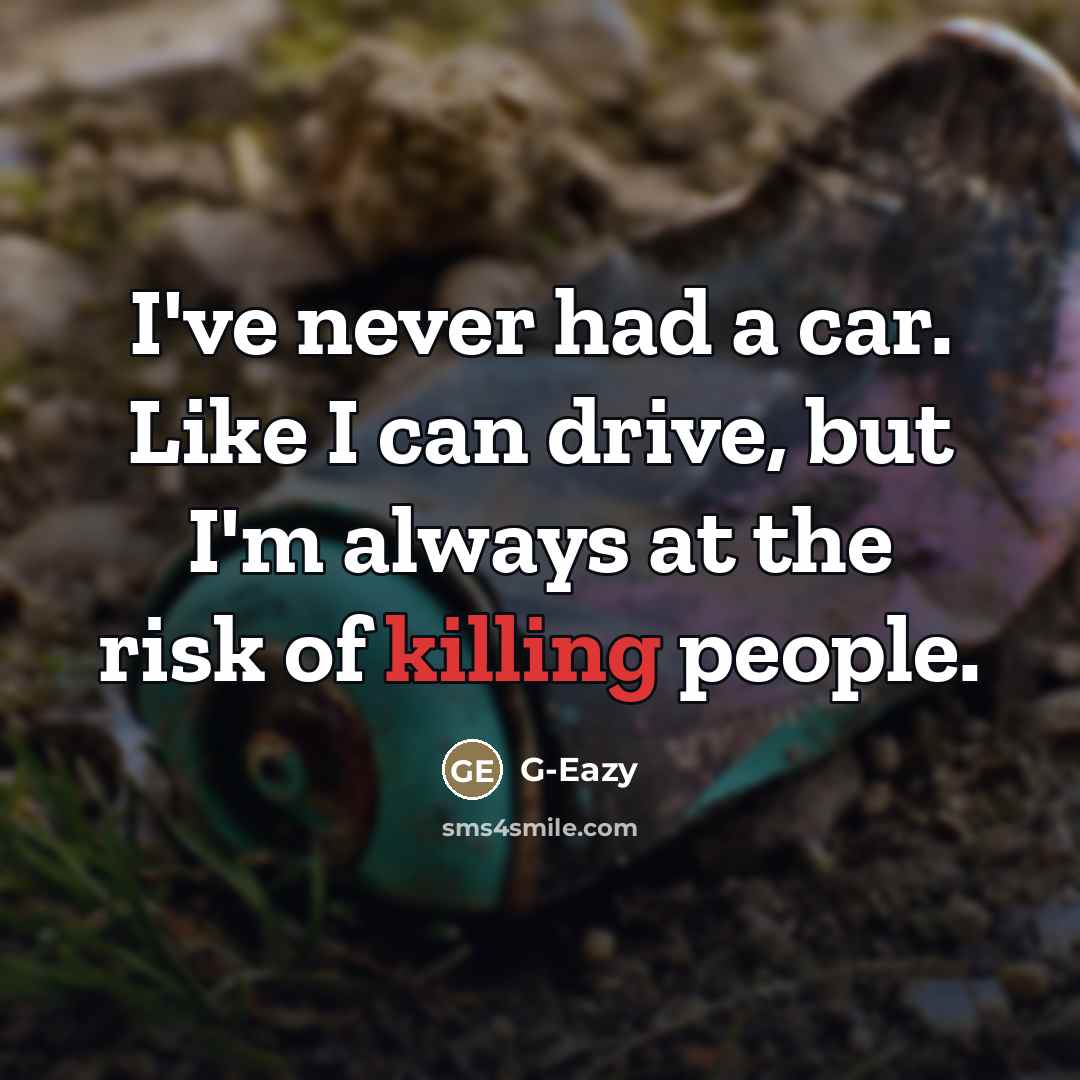 “I've never had a car. Like I can drive, but…” quote by G-Eazy