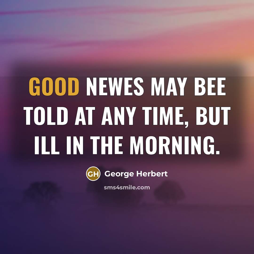 “Good newes may bee told at any time, but ill…” quote by George Herbert