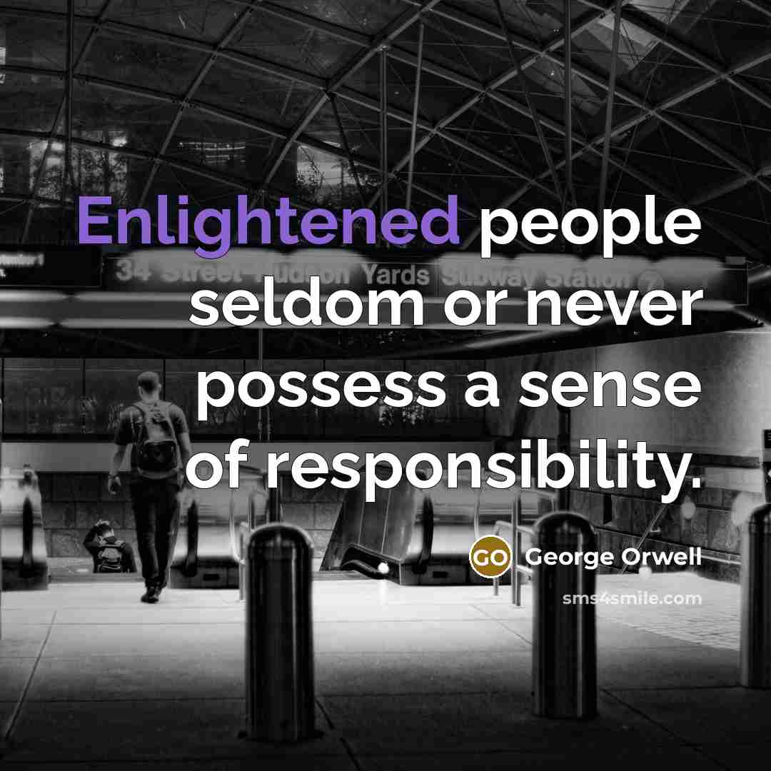 “Enlightened people seldom or never possess a sense of responsibility.…” quote by George Orwell