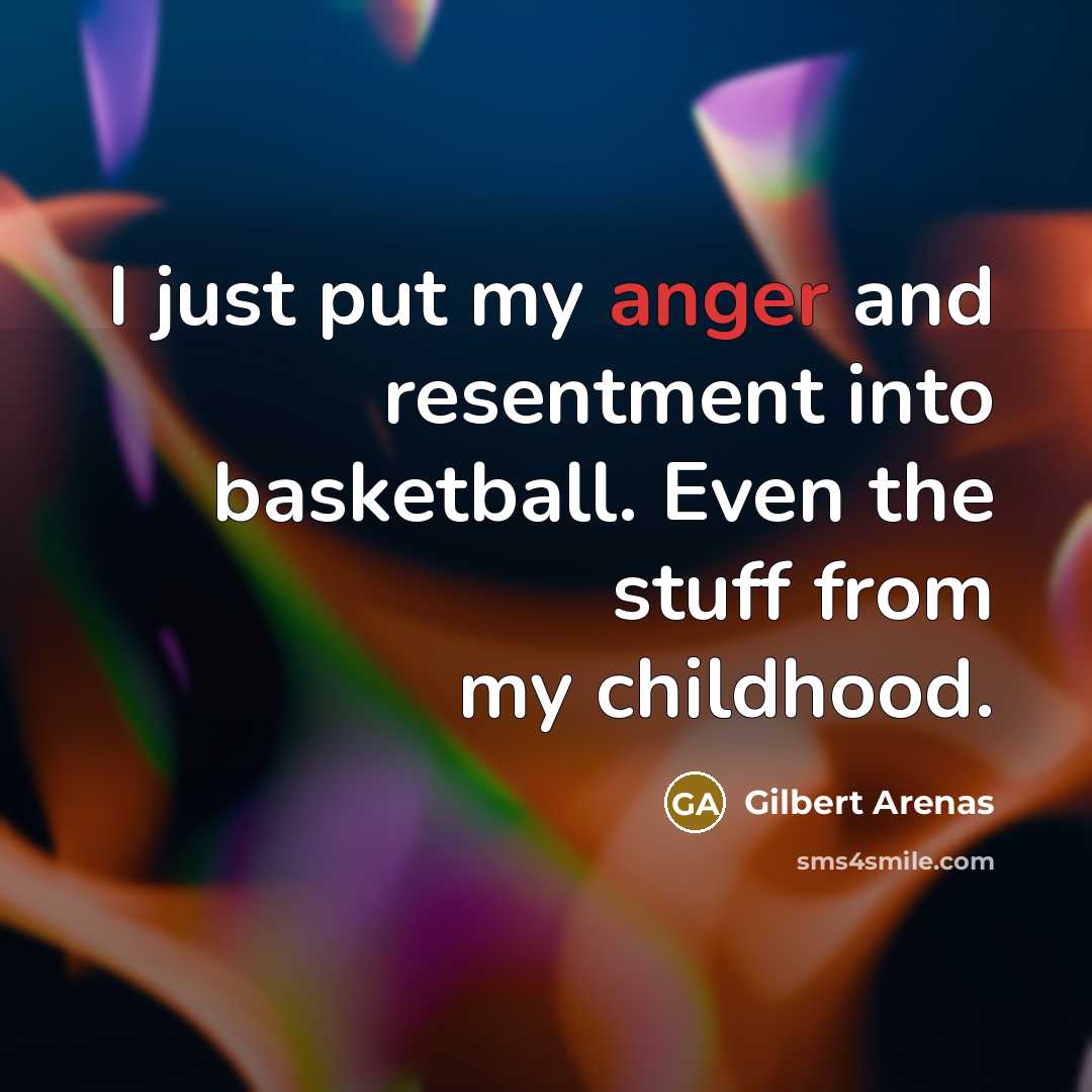 “I just put my anger and resentment into basketball. Even…” quote by Gilbert Arenas