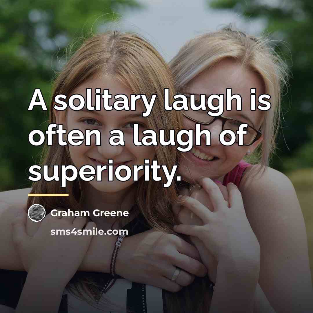 “A solitary laugh is often a laugh of superiority.…” quote by Graham Greene