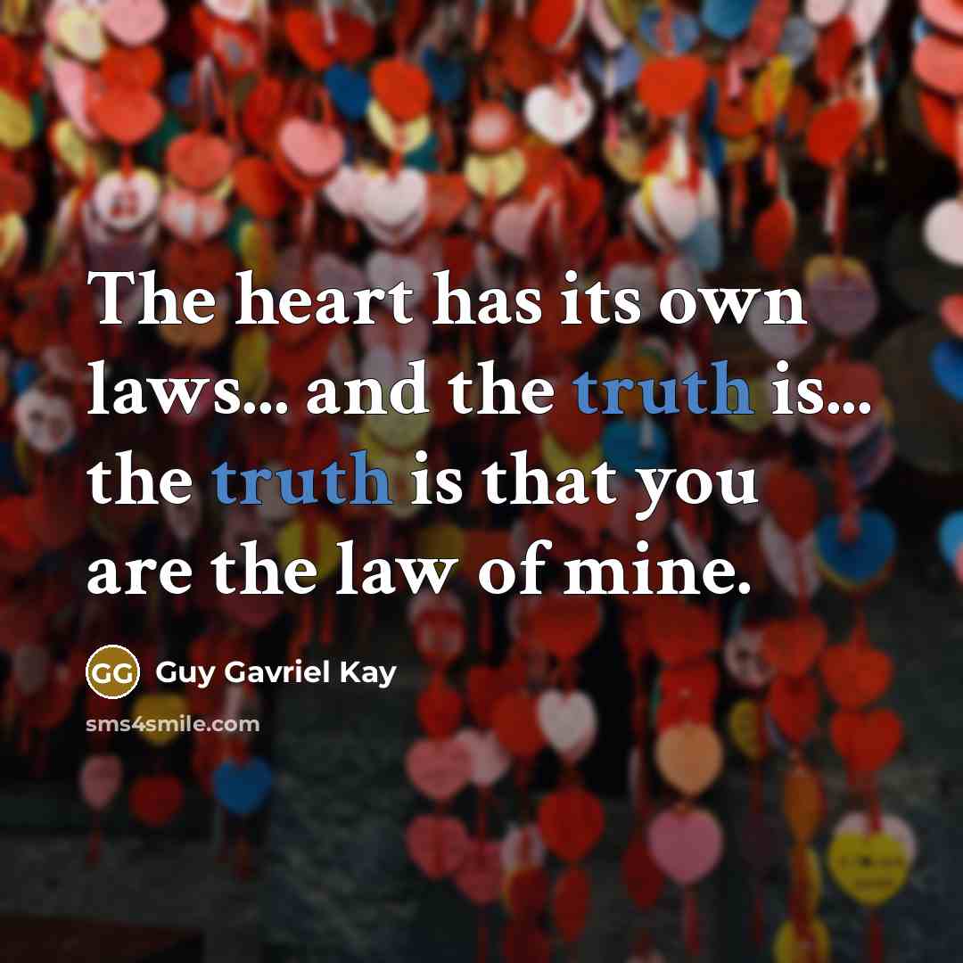 “The heart has its own laws... and the truth is...…” quote by Guy Gavriel Kay