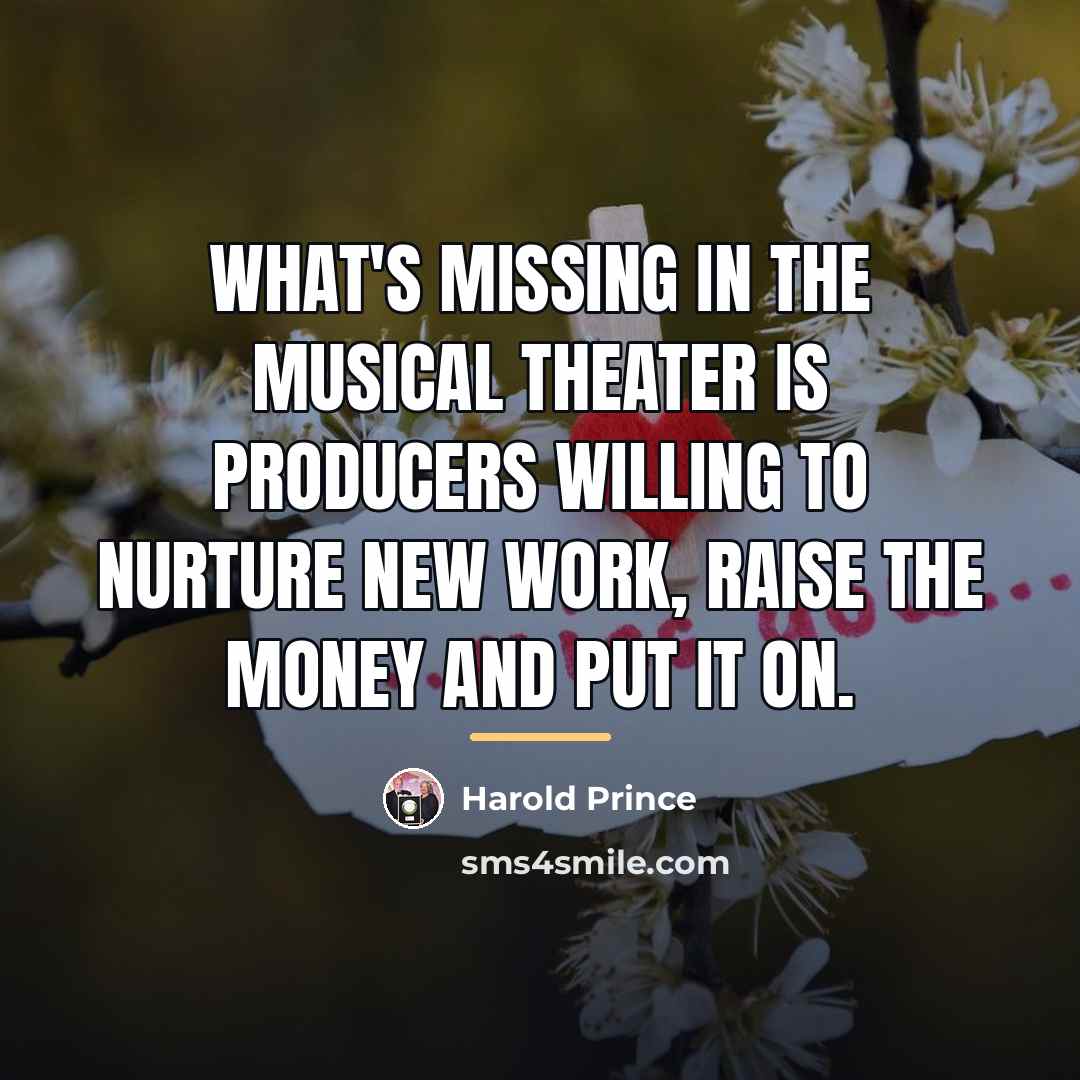 “What's missing in the musical theater is producers willing to…” quote by Harold Prince