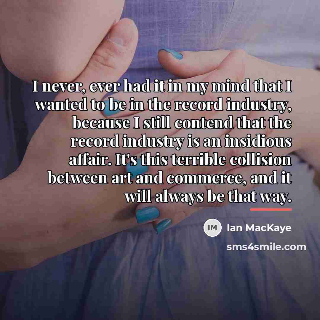 “I never, ever had it in my mind that I…” quote by Ian MacKaye