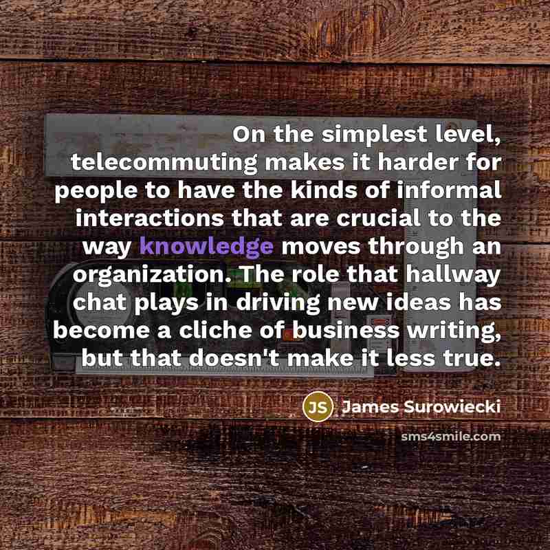 “On the simplest level, telecommuting makes it harder for people…” quote by James Surowiecki