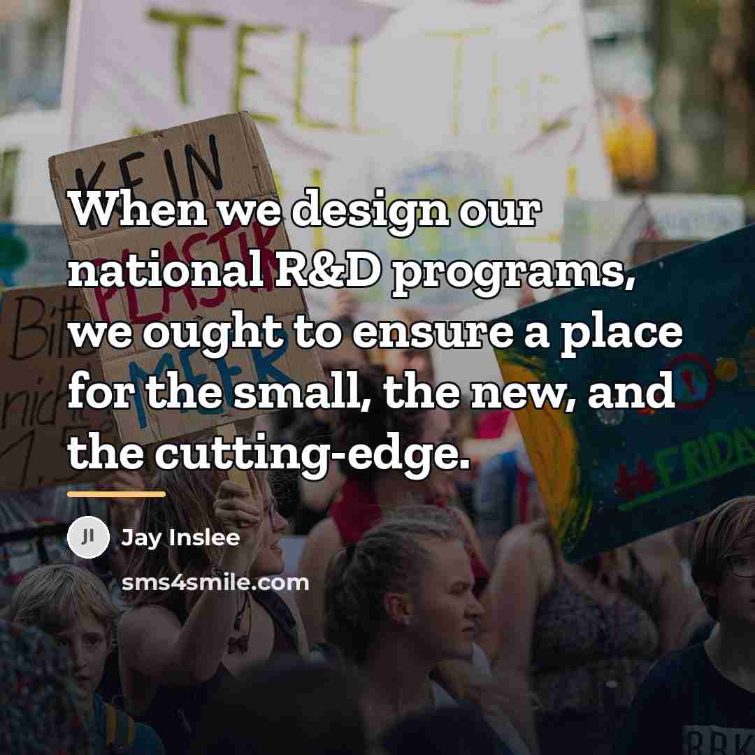 “When we design our national R&D programs, we ought to…” quote by Jay Inslee