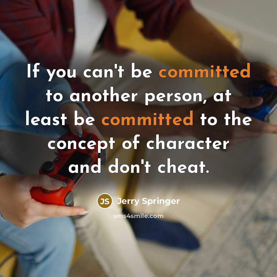 “If you can't be committed to another person, at least…” quote by Jerry Springer