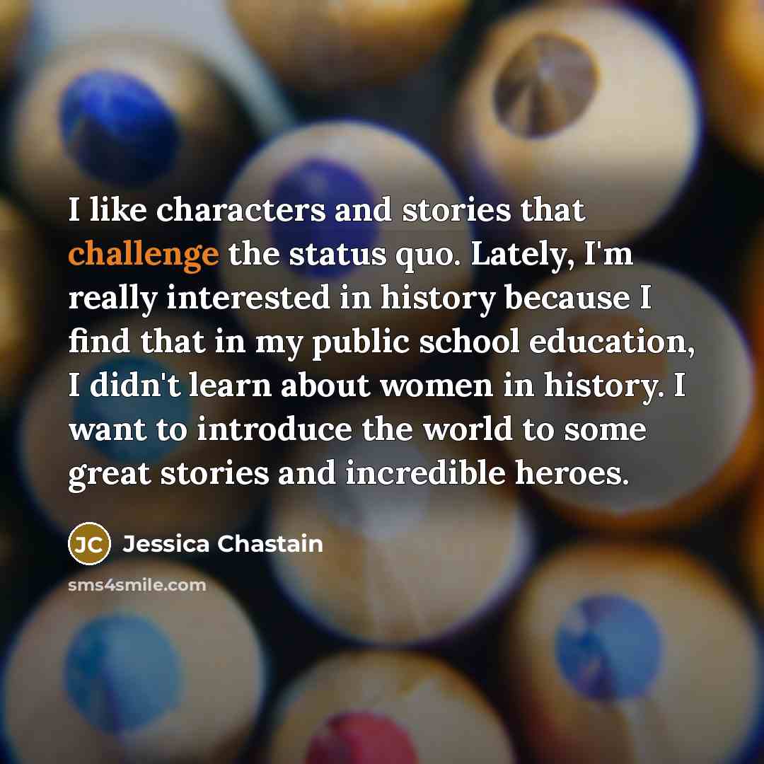 “I like characters and stories that challenge the status quo.…” quote by Jessica Chastain