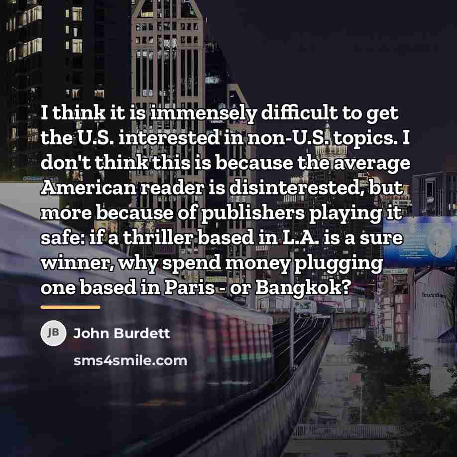 “I think it is immensely difficult to get the U.S.…” quote by John Burdett