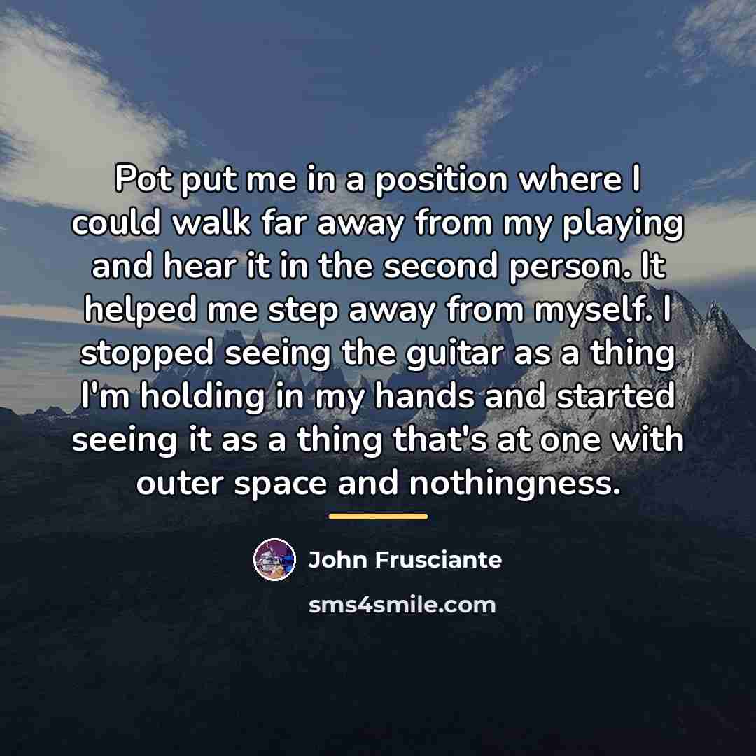“Pot put me in a position where I could walk…” quote by John Frusciante