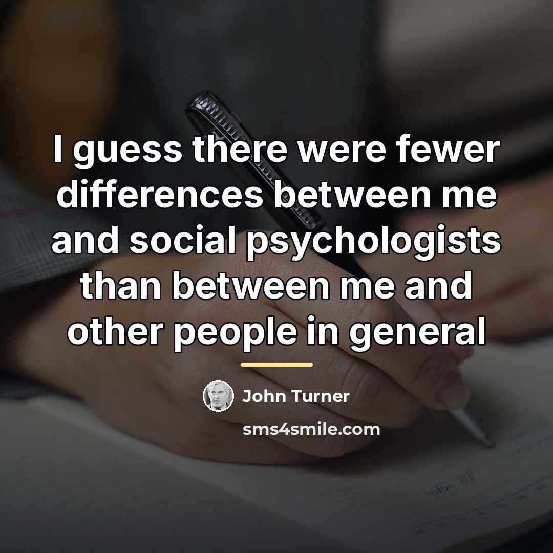 “I guess there were fewer differences between me and social…” quote by John Turner