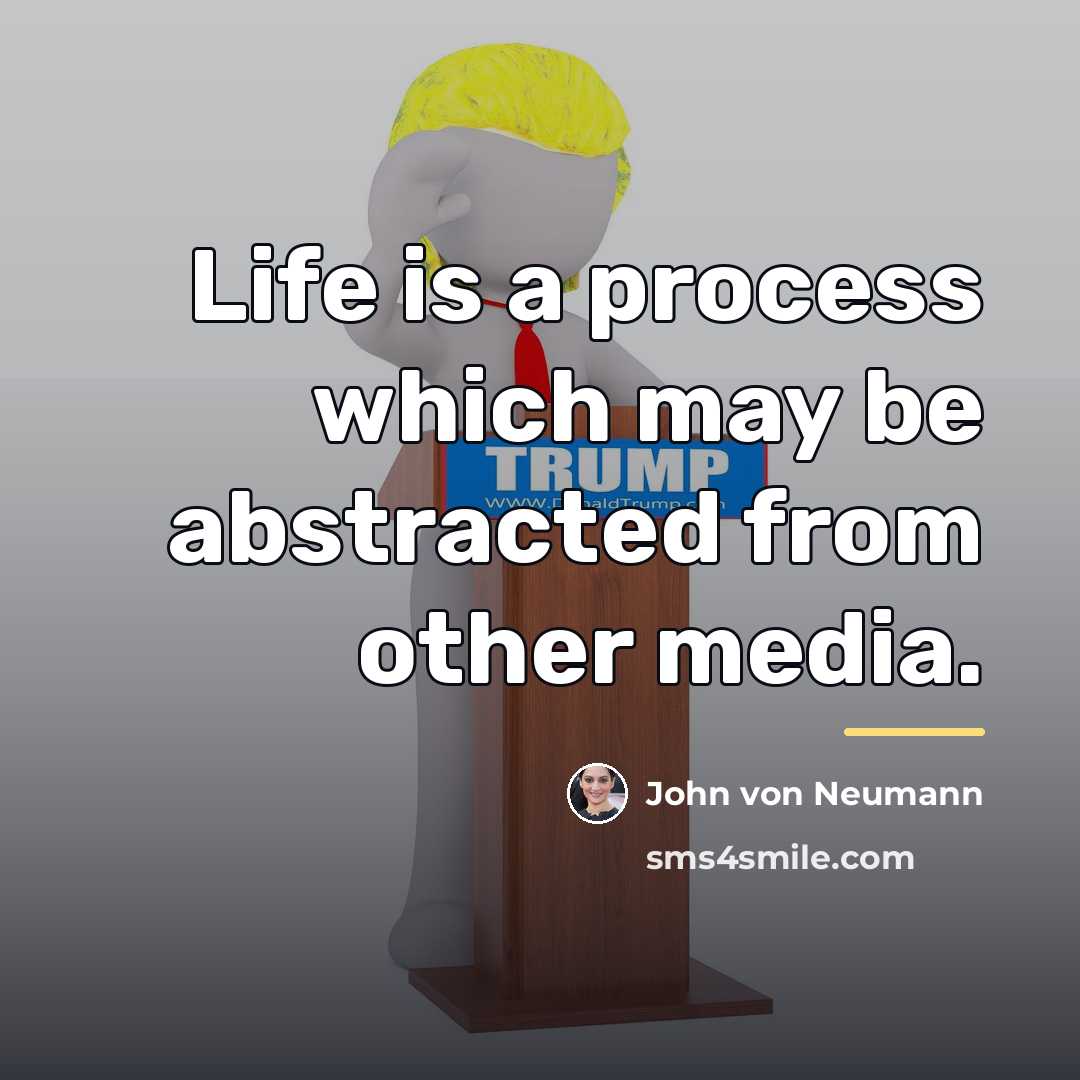 “Life is a process which may be abstracted from other…” quote by John von Neumann