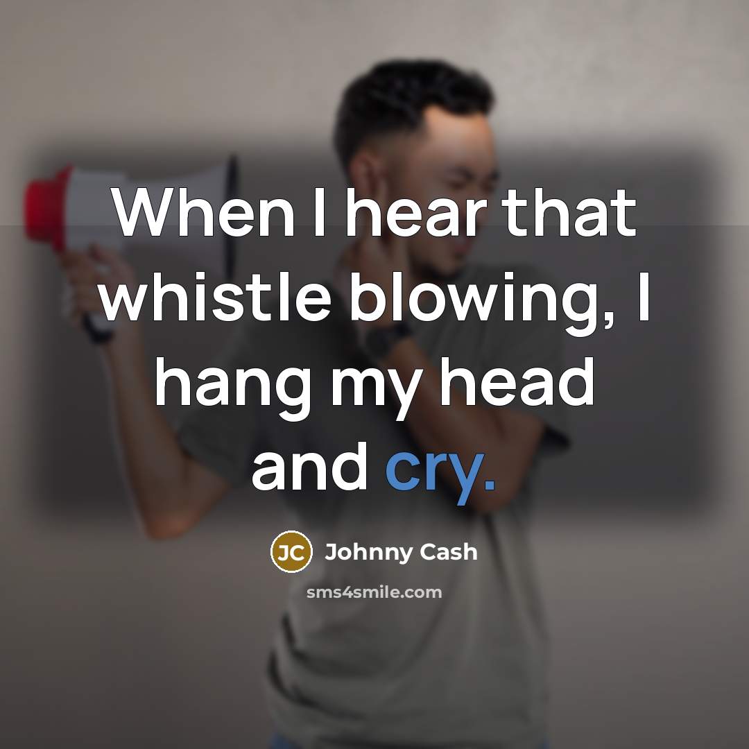 “When I hear that whistle blowing, I hang my head…” quote by Johnny Cash