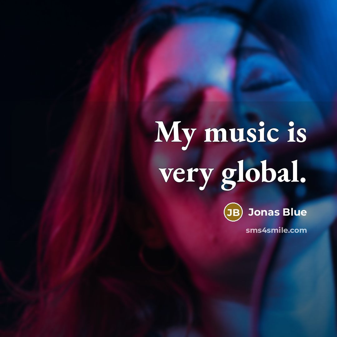 “My music is very global.…” quote by Jonas Blue