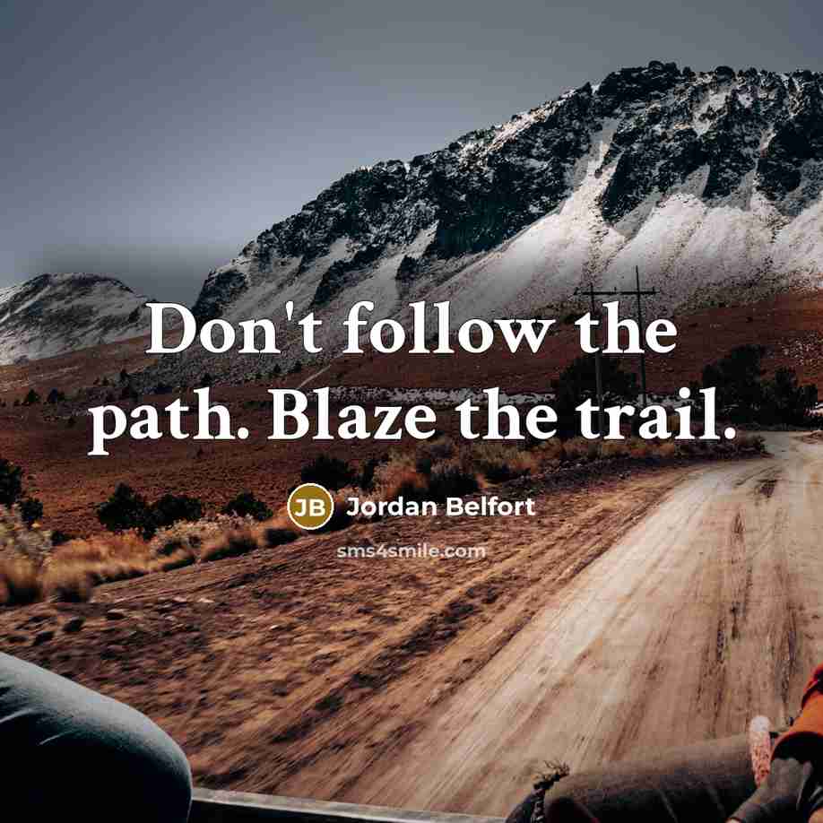 “Don't follow the path. Blaze the trail.…” quote by Jordan Belfort