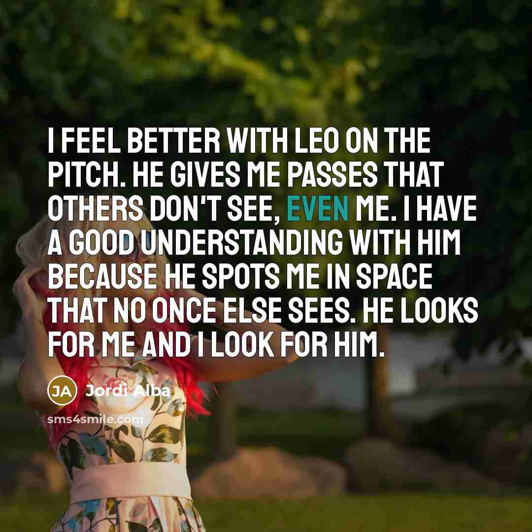 “I feel better with Leo on the pitch. He gives…” quote by Jordi Alba