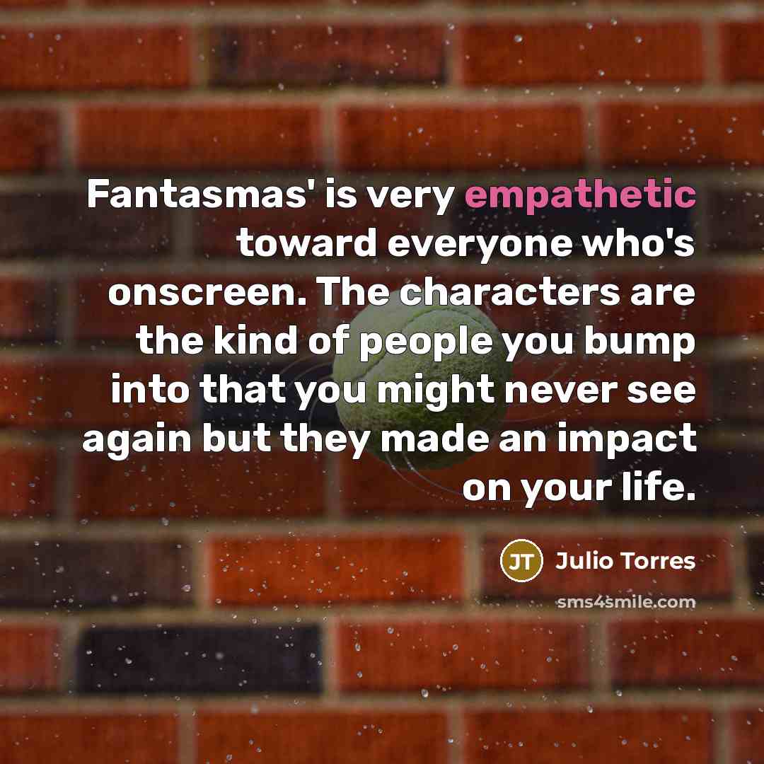 “Fantasmas' is very empathetic toward everyone who's onscreen. The characters…” quote by Julio Torres
