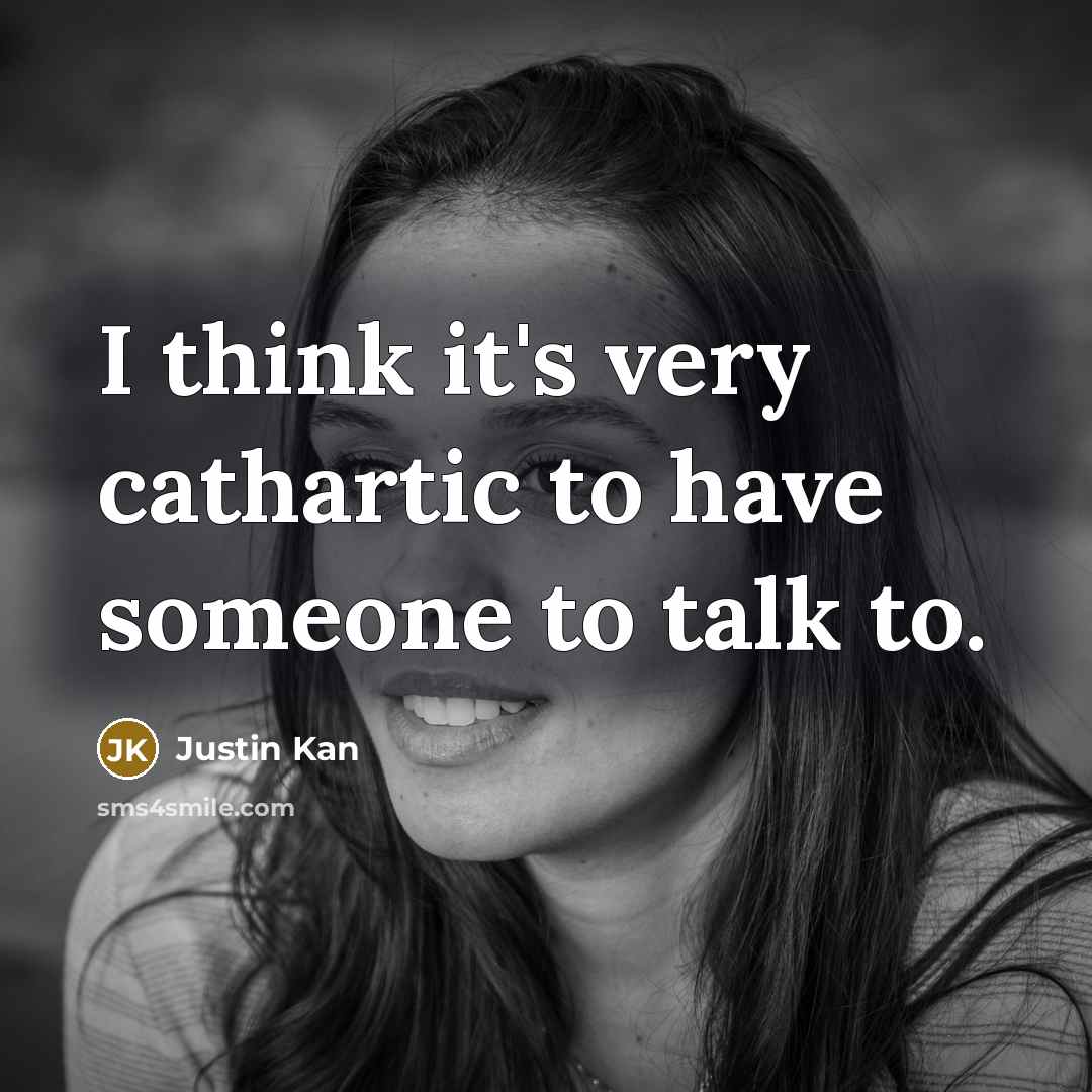 “I think it's very cathartic to have someone to talk…” quote by Justin Kan