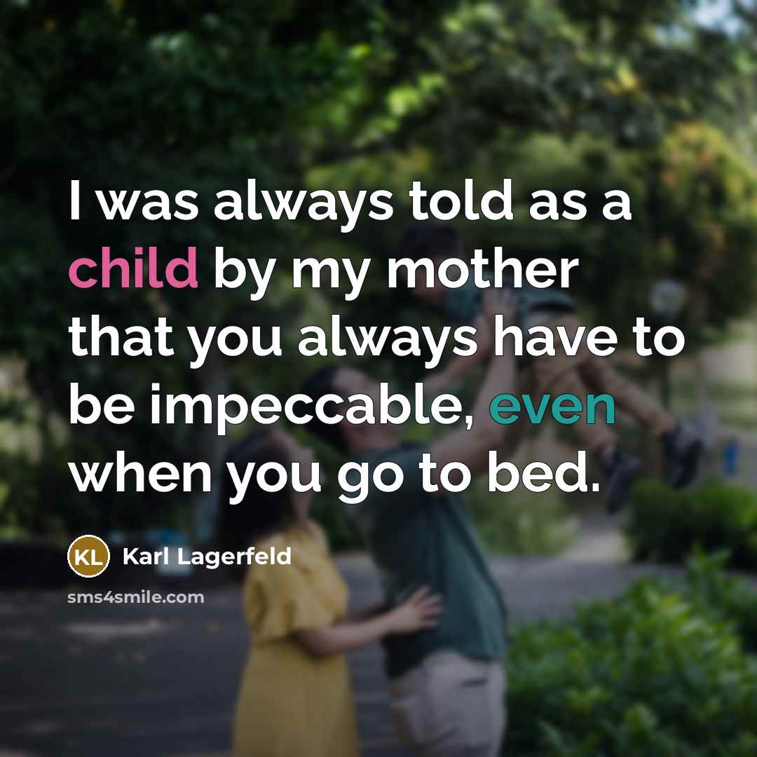 “I was always told as a child by my mother…” quote by Karl Lagerfeld