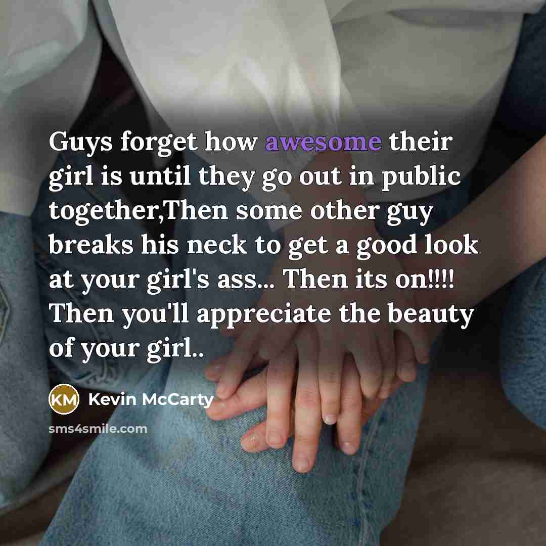 “Guys forget how awesome their girl is until they go…” quote by Kevin Mccarty
