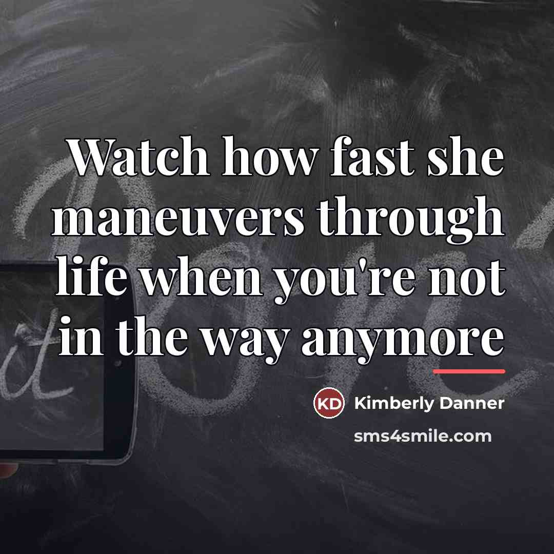 “Watch how fast she maneuvers through life when you're not…” quote by Kimberly Danner