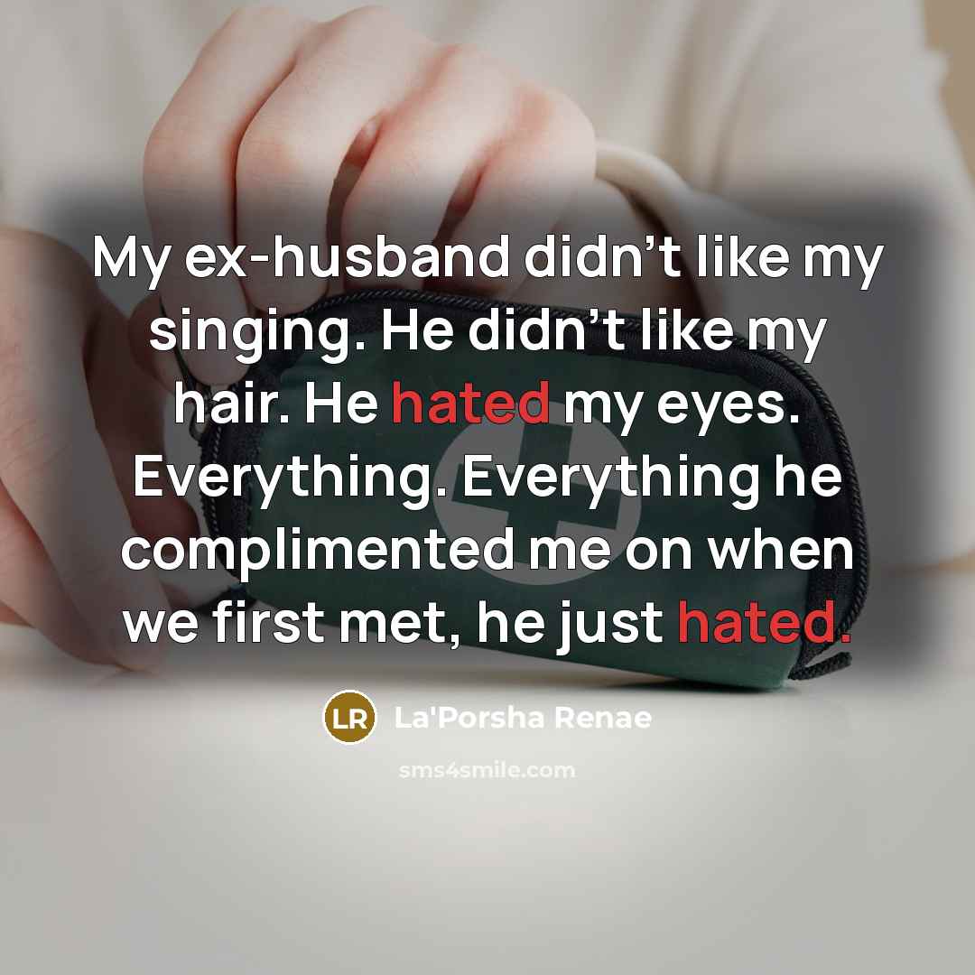 “My ex-husband didn't like my singing. He didn't like my…” quote by La'Porsha Renae