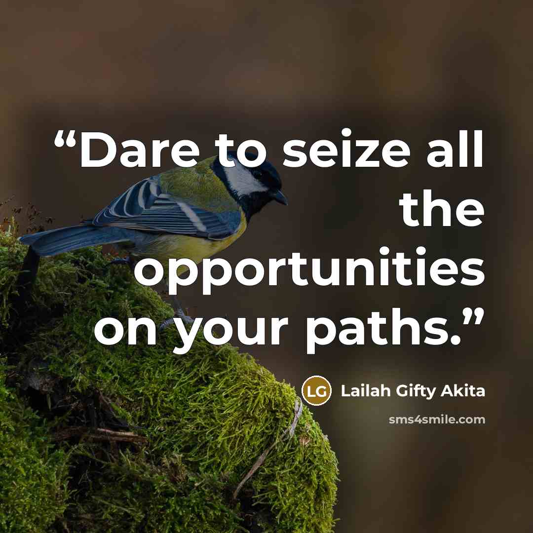 “Dare to seize all the opportunities on your paths.” quote by Lailah Gifty Akita