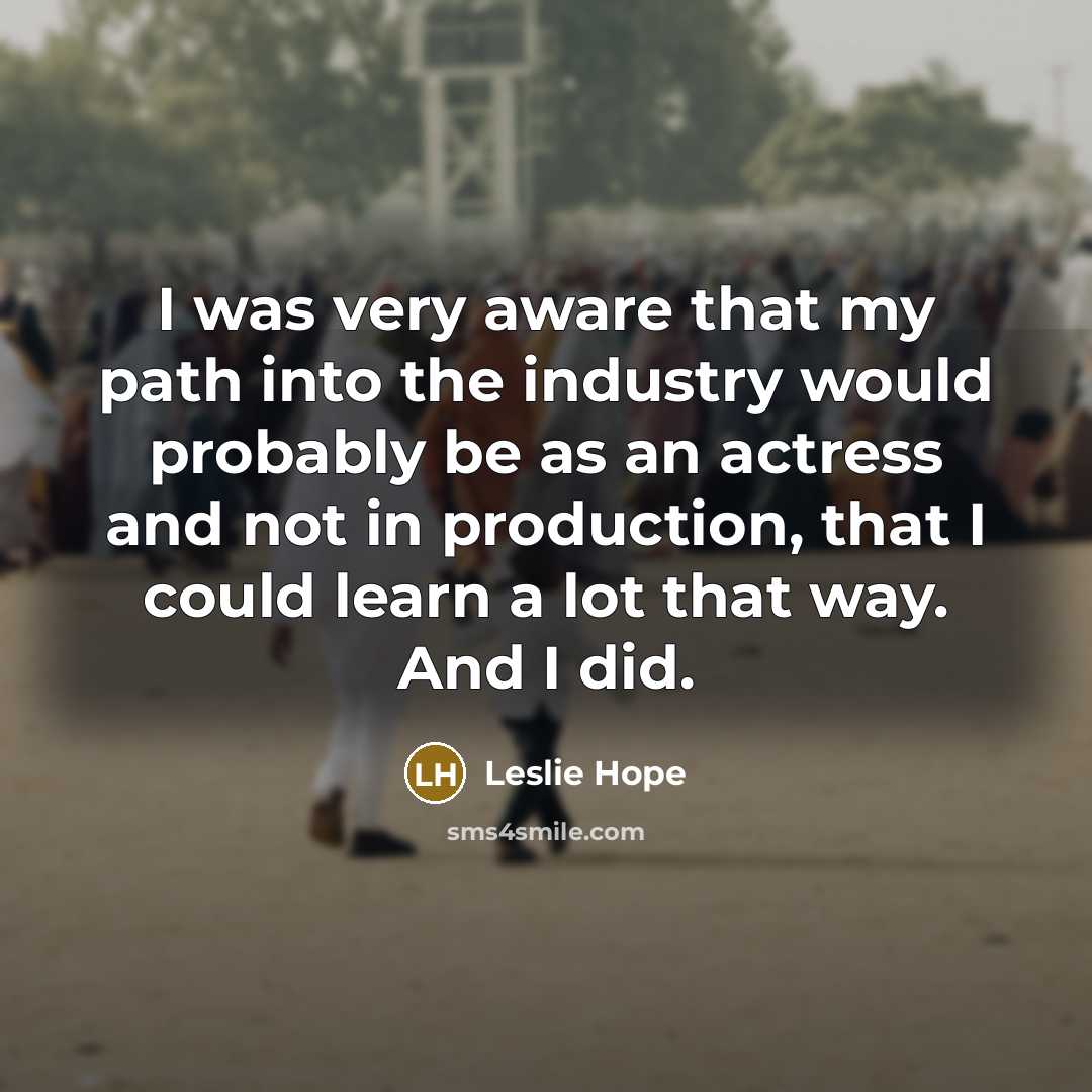 “I was very aware that my path into the industry…” quote by Leslie Hope