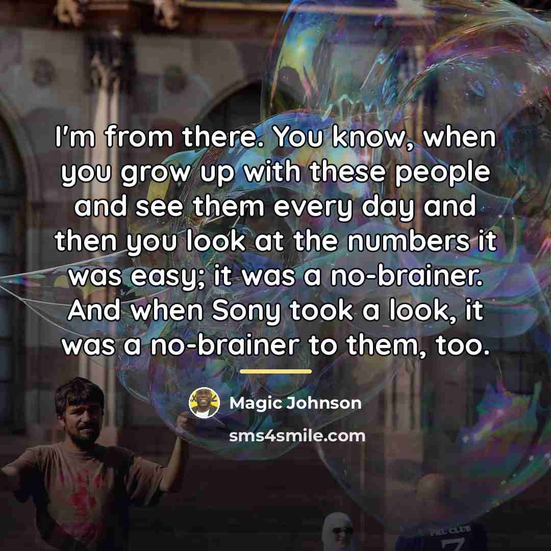 “I'm from there. You know, when you grow up with…” quote by Magic Johnson