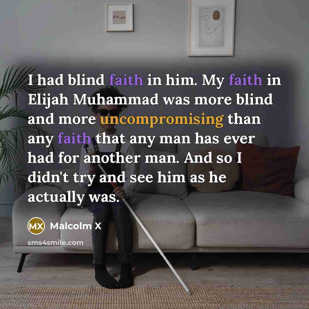 “I had blind faith in him. My faith in Elijah…” quote by Malcolm X