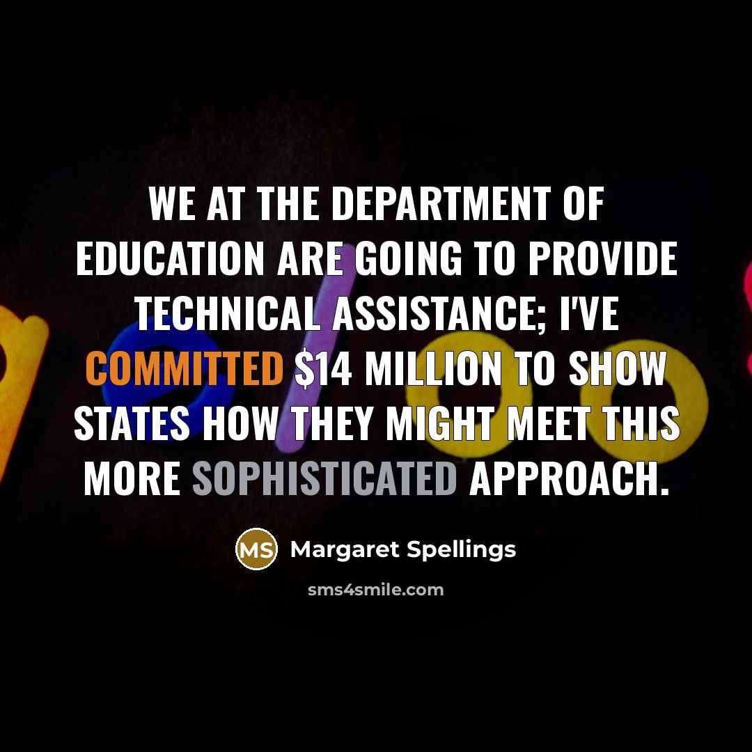 “We at the Department of Education are going to provide…” quote by Margaret Spellings
