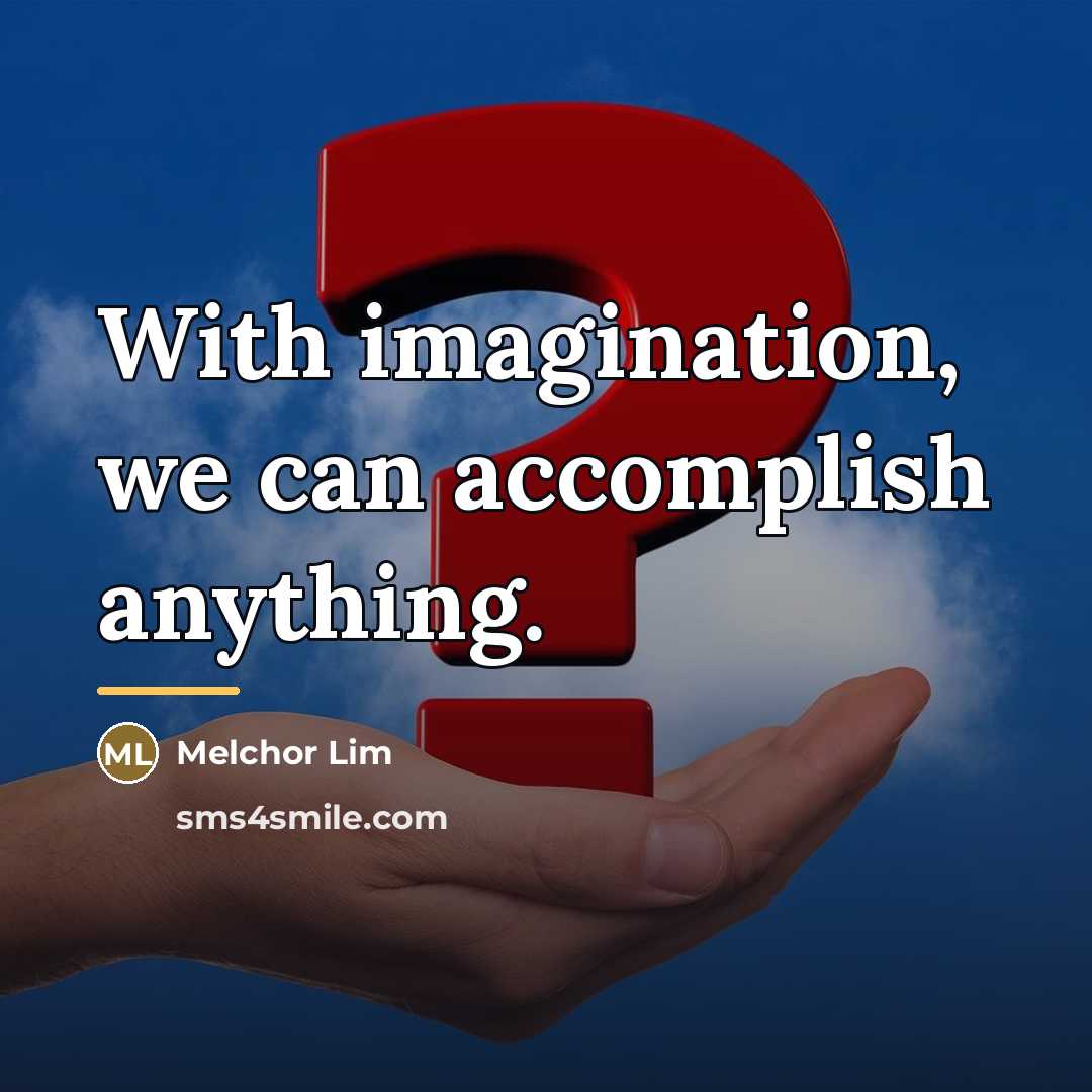 “With imagination, we can accomplish anything.…” quote by Melchor Lim