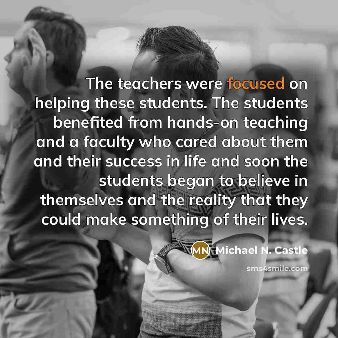 “The teachers were focused on helping these students. The students…” quote by Michael N. Castle