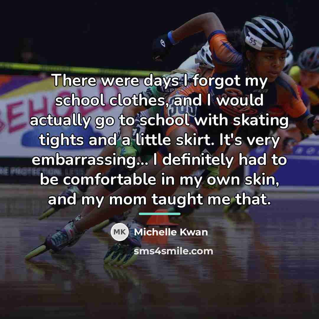 “There were days I forgot my school clothes, and I…” quote by Michelle Kwan