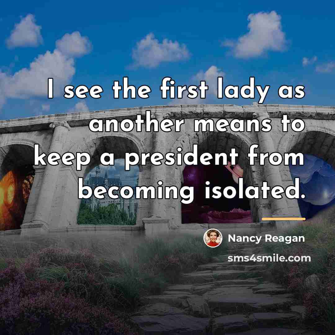 “I see the first lady as another means to keep…” quote by Nancy Reagan