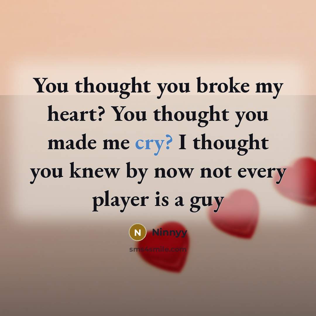 “You thought you broke my heart? You thought you made…” quote by Ninnyy