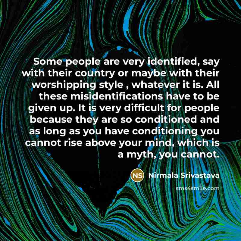 “Some people are very identified, say with their country or…” quote by Nirmala Srivastava