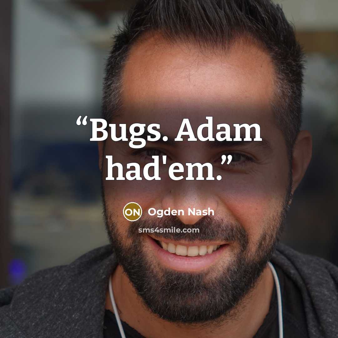 “Bugs. Adam had'em.” quote by Ogden Nash
