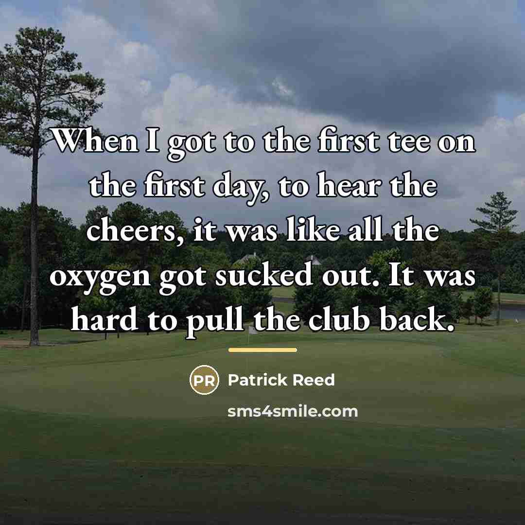 “When I got to the first tee on the first…” quote by Patrick Reed
