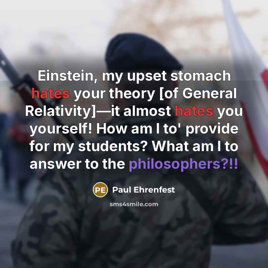 “Einstein, my upset stomach hates your theory [of General Relativity]—it…” quote by Paul Ehrenfest