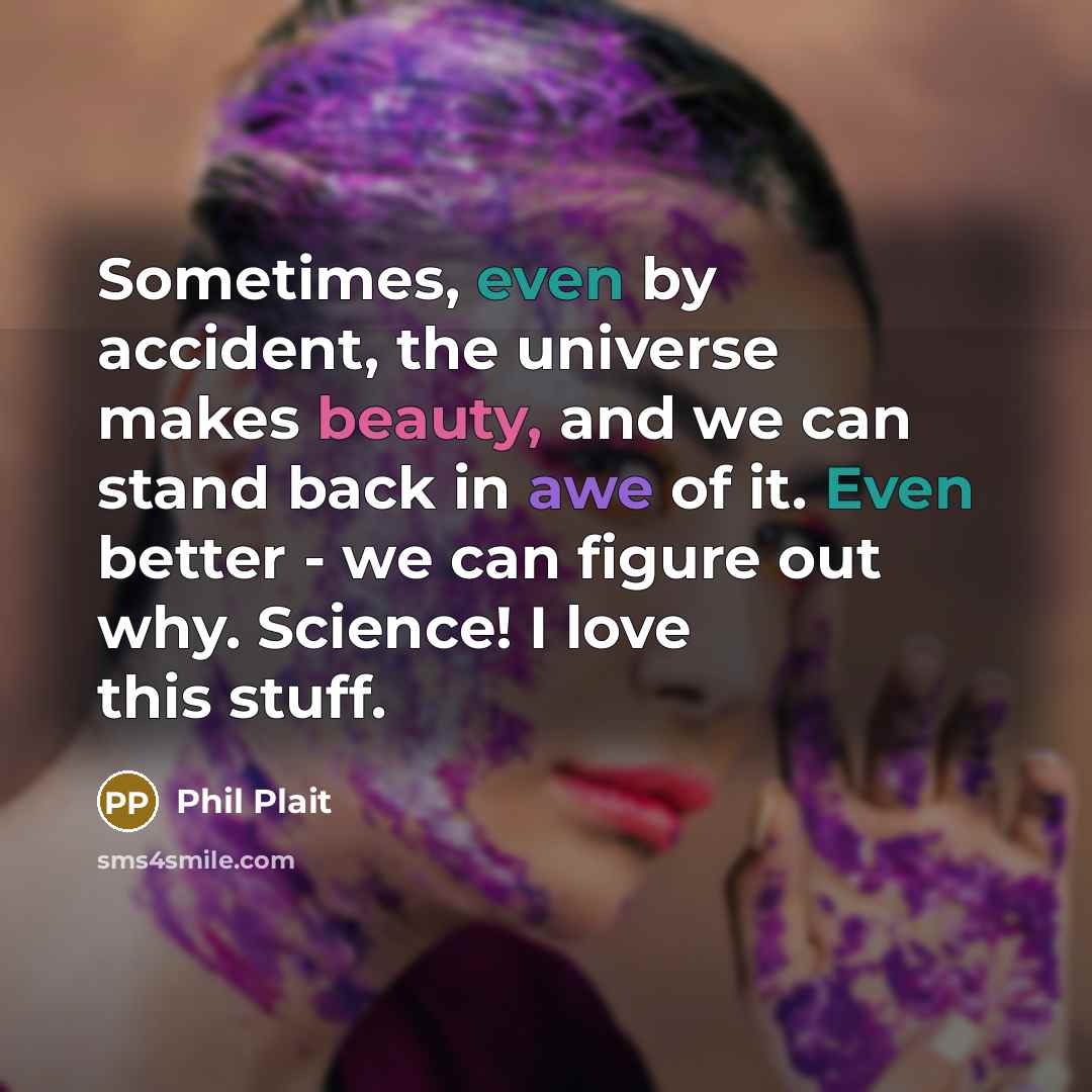 “Sometimes, even by accident, the universe makes beauty, and we…” quote by Phil Plait