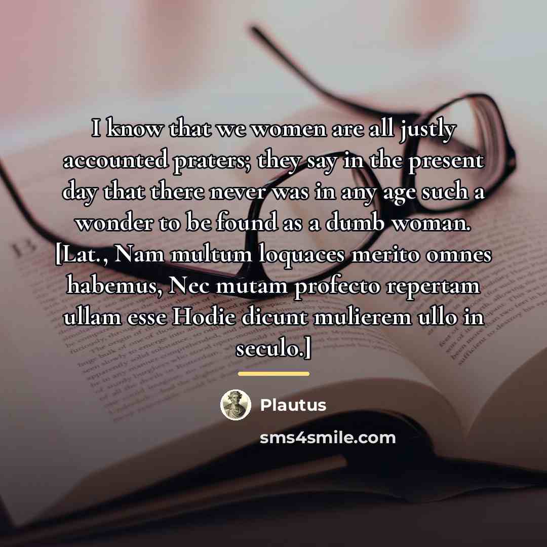 “I know that we women are all justly accounted praters;…” quote by Plautus