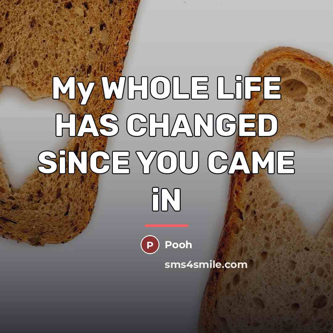 “My WHOLE LiFE HAS CHANGED SiNCE YOU CAME iN…” quote by POOH