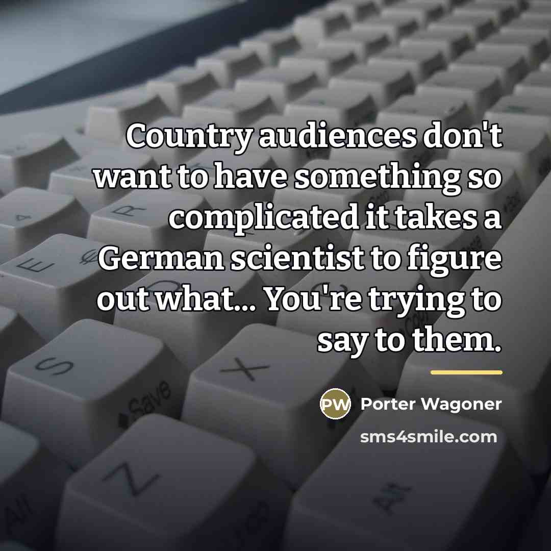 “Country audiences don't want to have something so complicated it…” quote by Porter Wagoner