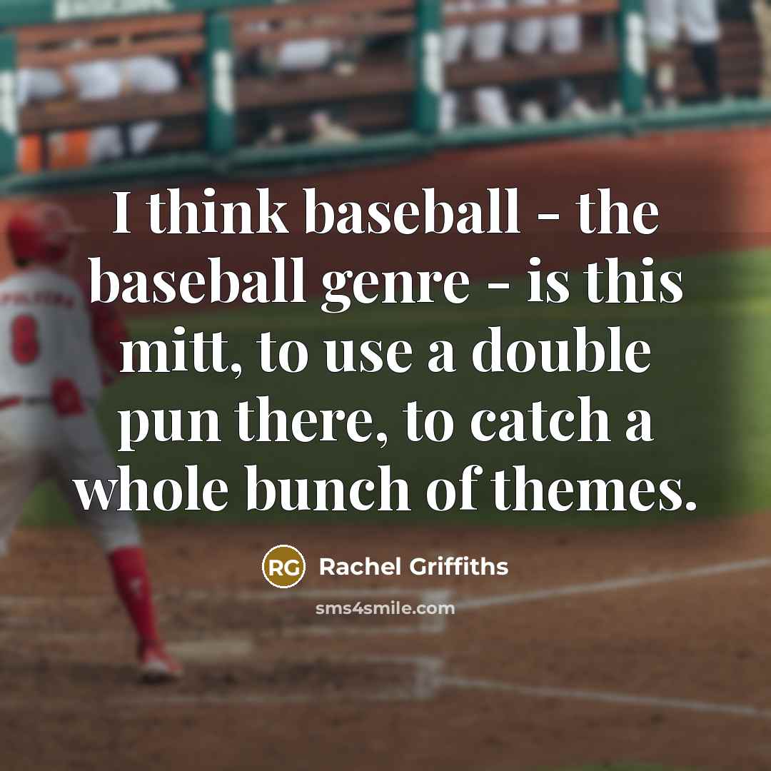 “I think baseball - the baseball genre - is this…” quote by Rachel Griffiths