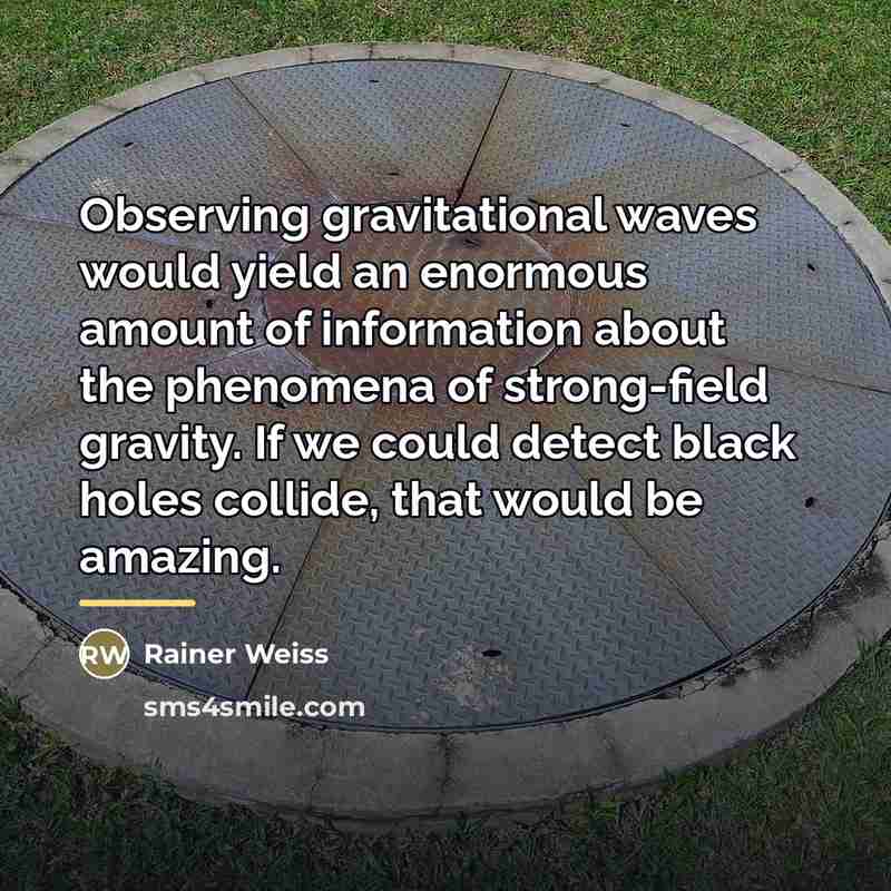 “Observing gravitational waves would yield an enormous amount of information…” quote by Rainer Weiss