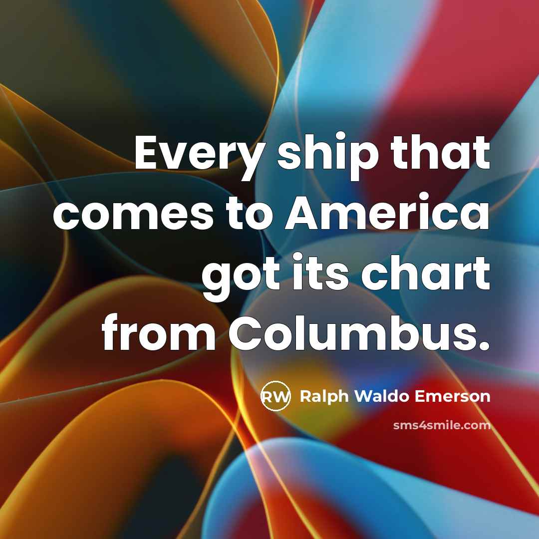 “Every ship that comes to America got its chart from…” quote by Ralph Waldo Emerson