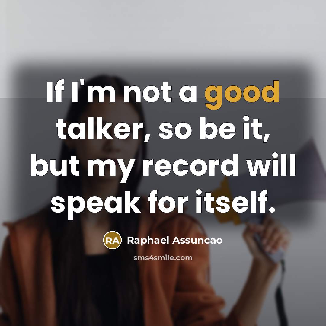 “If I'm not a good talker, so be it, but…” quote by Raphael Assuncao